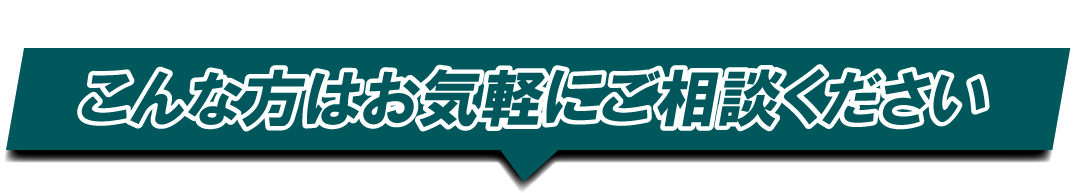 こんな方はお気軽にご相談ください